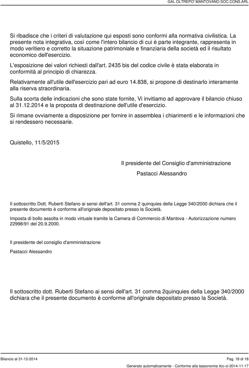 economico dell'esercizio. L'esposizione dei valori richiesti dall'art. 2435 bis del codice civile è stata elaborata in conformità al principio di chiarezza.