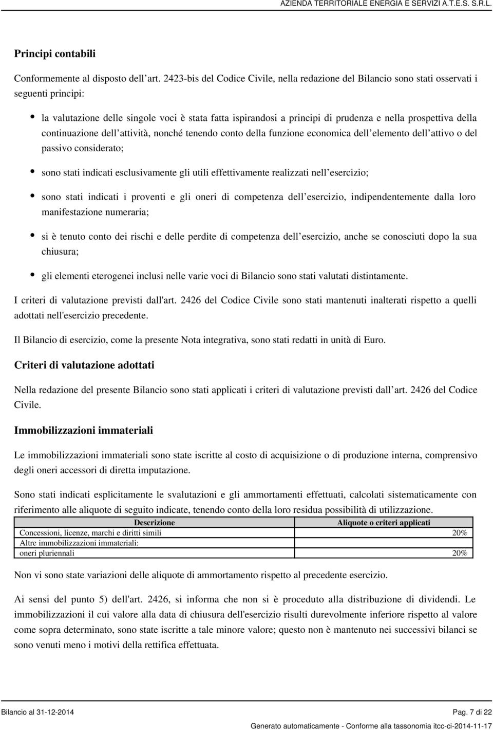 prospettiva della continuazione dell attività, nonché tenendo conto della funzione economica dell elemento dell attivo o del passivo considerato; sono stati indicati esclusivamente gli utili