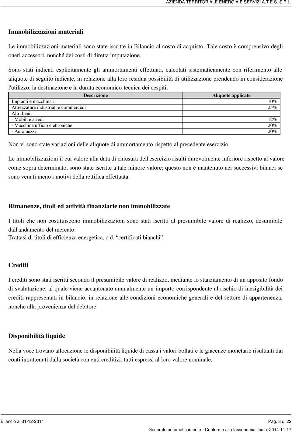 utilizzazione prendendo in considerazione l'utilizzo, la destinazione e la durata economico-tecnica dei cespiti.