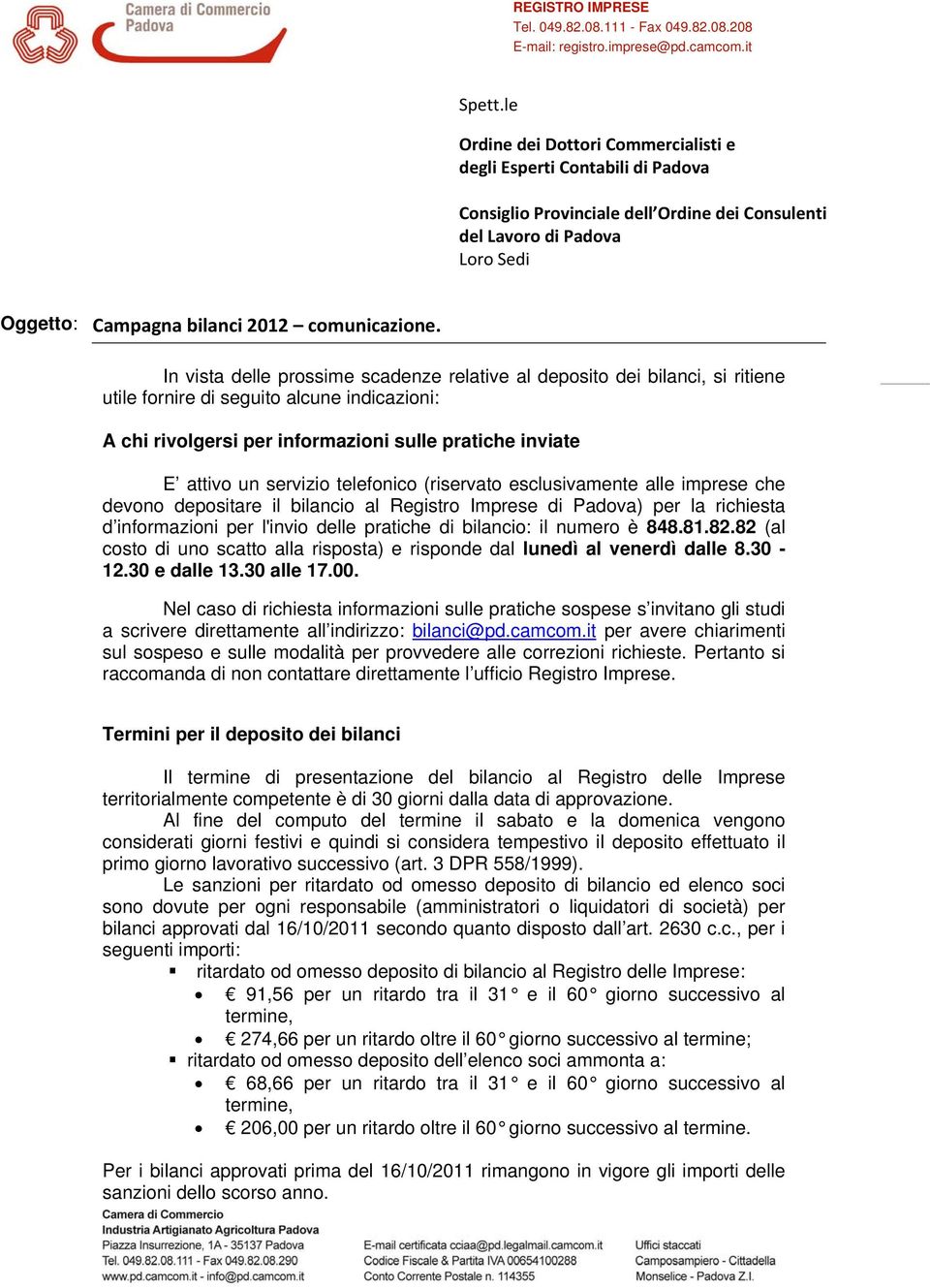 In vista delle prossime scadenze relative al deposito dei bilanci, si ritiene utile fornire di seguito alcune indicazioni: A chi rivolgersi per informazioni sulle pratiche inviate E attivo un