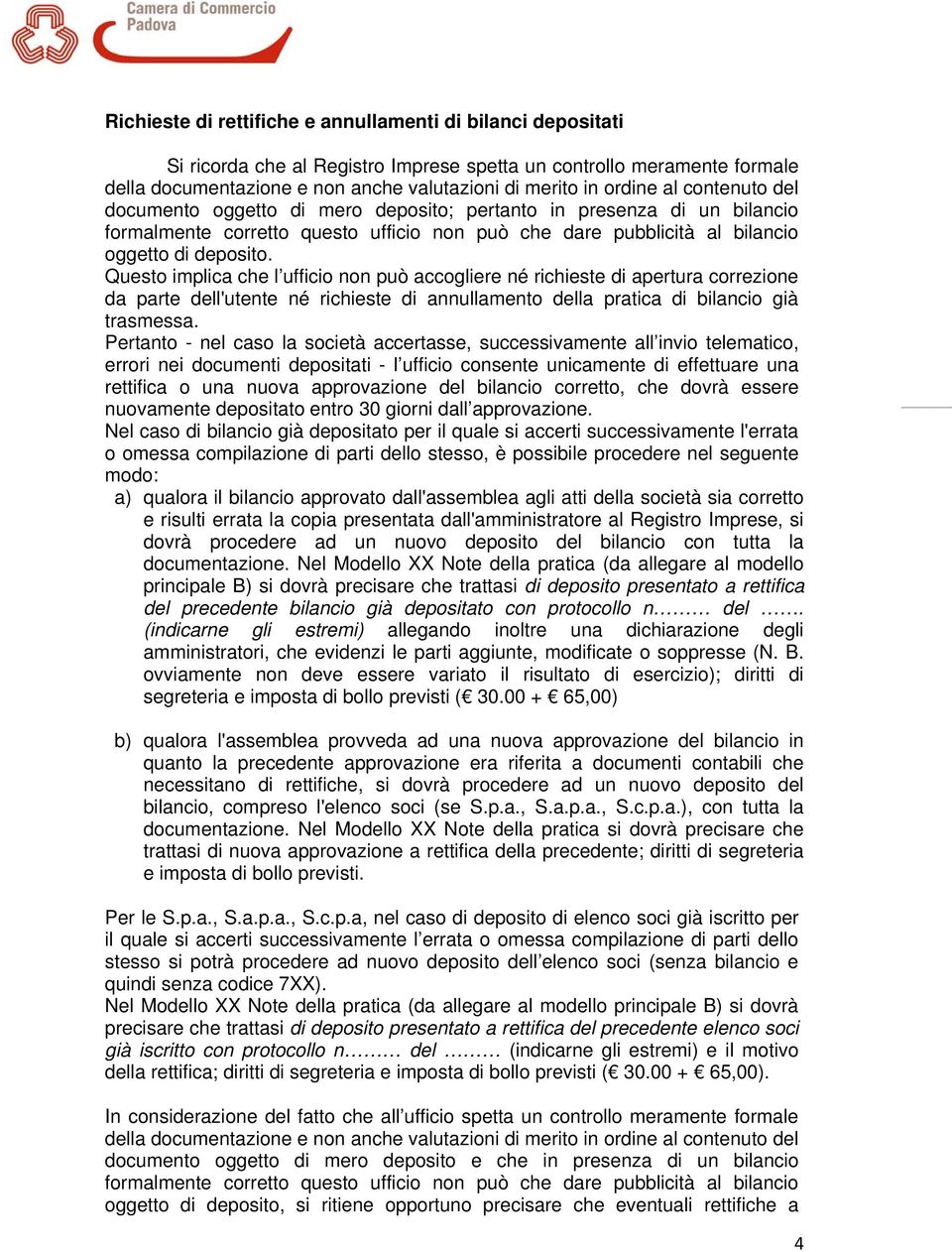 Questo implica che l ufficio non può accogliere né richieste di apertura correzione da parte dell'utente né richieste di annullamento della pratica di bilancio già trasmessa.