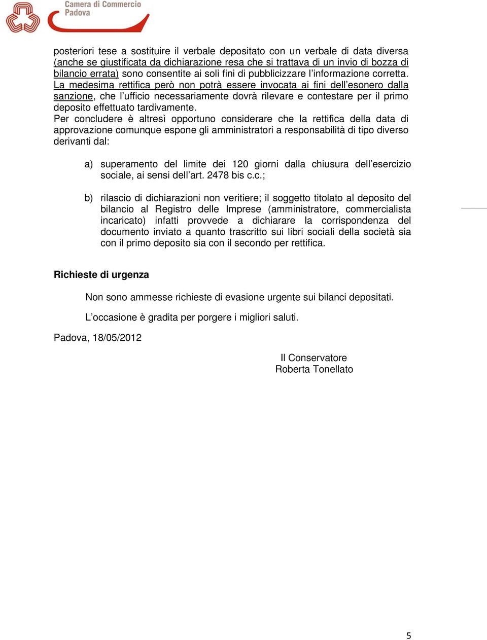 La medesima rettifica però non potrà essere invocata ai fini dell esonero dalla sanzione, che l ufficio necessariamente dovrà rilevare e contestare per il primo deposito effettuato tardivamente.