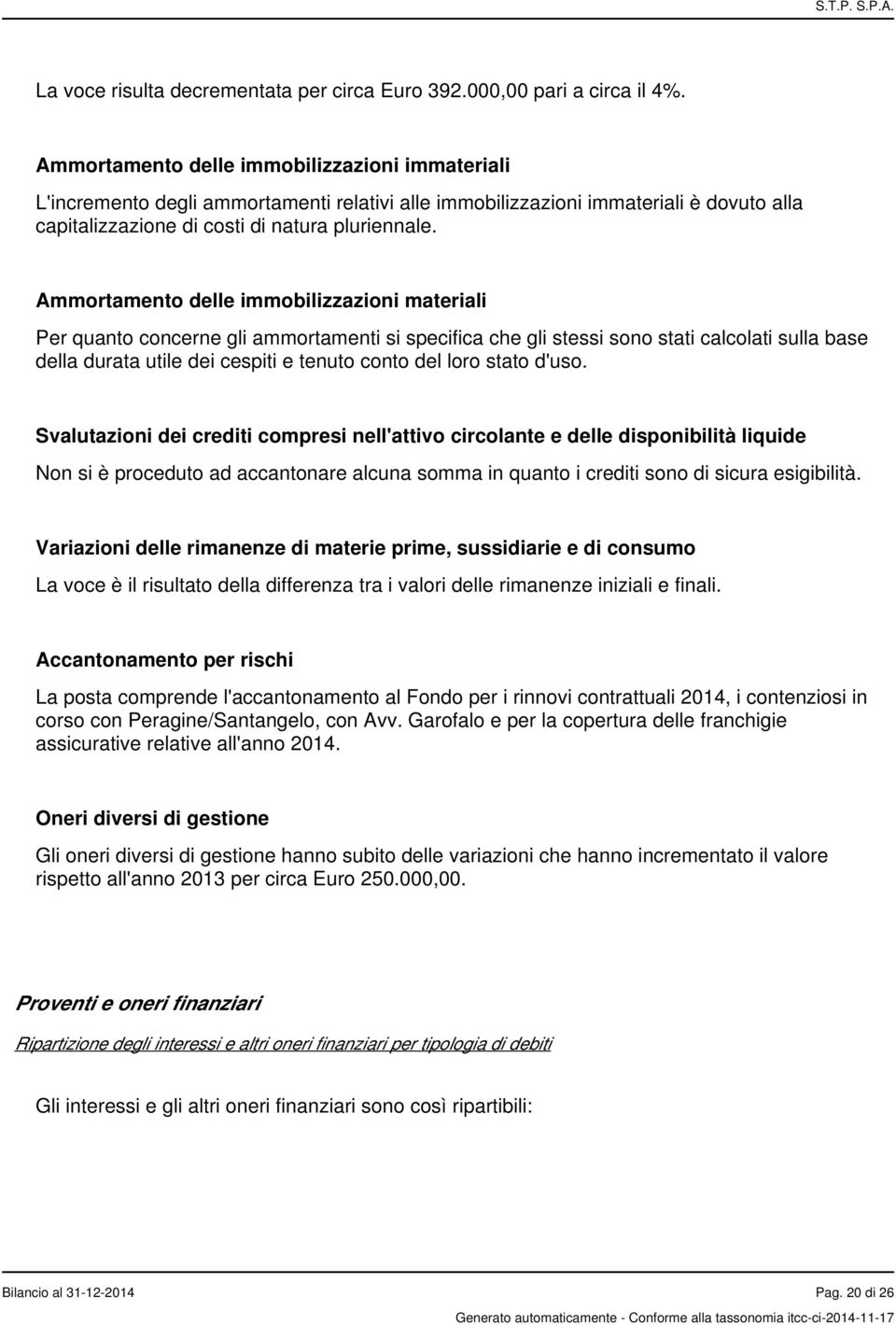 Ammortamento delle immobilizzazioni materiali Per quanto concerne gli ammortamenti si specifica che gli stessi sono stati calcolati sulla base della durata utile dei cespiti e tenuto conto del loro