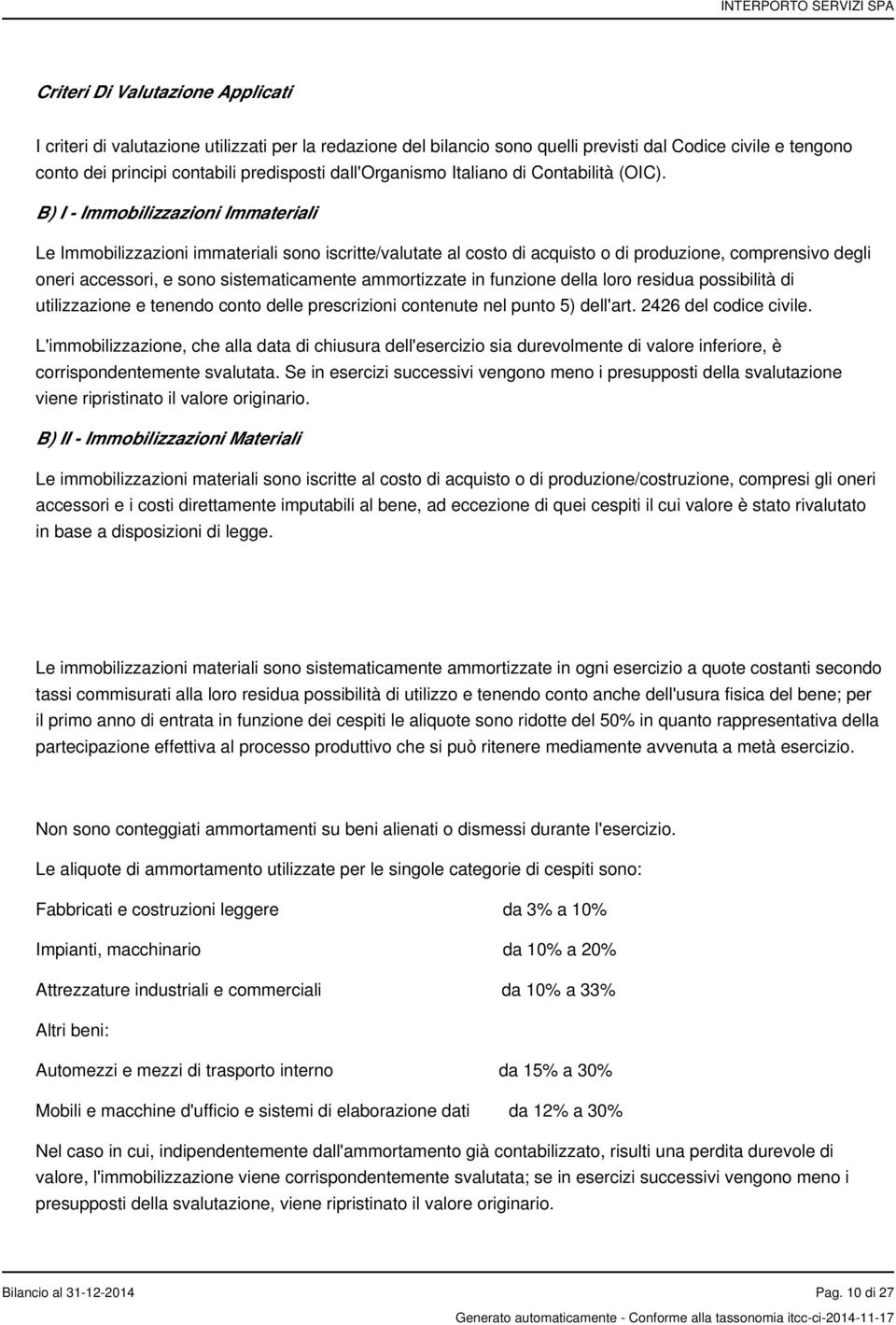 B) I - Immobilizzazioni Immateriali Le Immobilizzazioni immateriali sono iscritte/valutate al costo di acquisto o di produzione, comprensivo degli oneri accessori, e sono sistematicamente