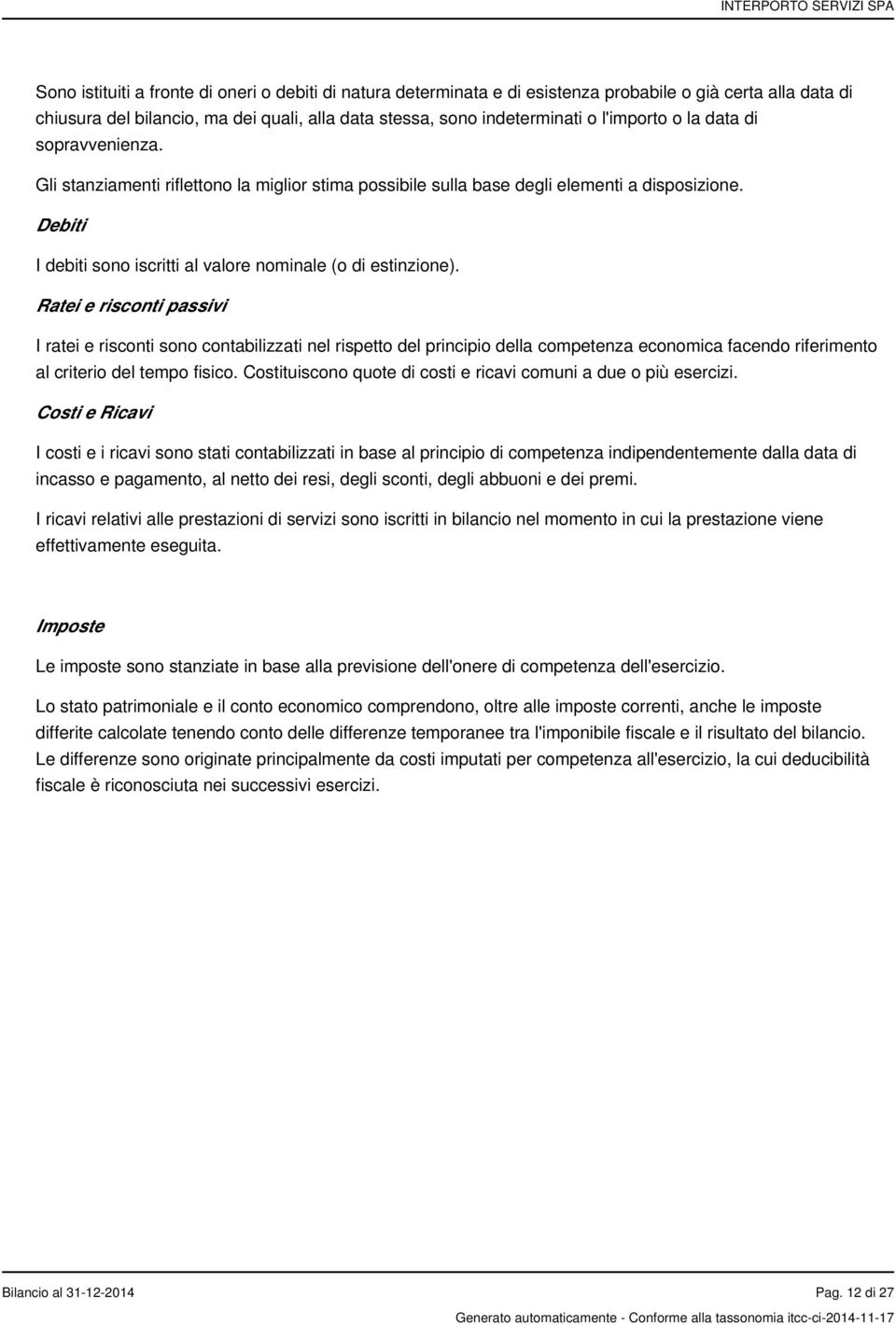 Ratei e risconti passivi I ratei e risconti sono contabilizzati nel rispetto del principio della competenza economica facendo riferimento al criterio del tempo fisico.