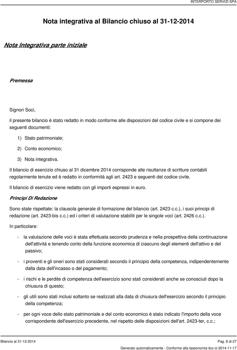 Il bilancio di esercizio chiuso al 31 dicembre 2014 corrisponde alle risultanze di scritture contabili regolarmente tenute ed è redatto in conformità agli art. 2423 e seguenti del codice civile.