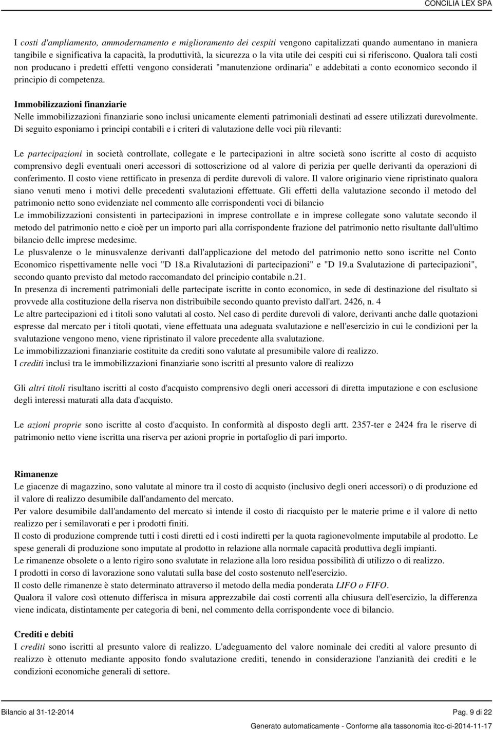 Qualora tali costi non producano i predetti effetti vengono considerati "manutenzione ordinaria" e addebitati a conto economico secondo il principio di competenza.