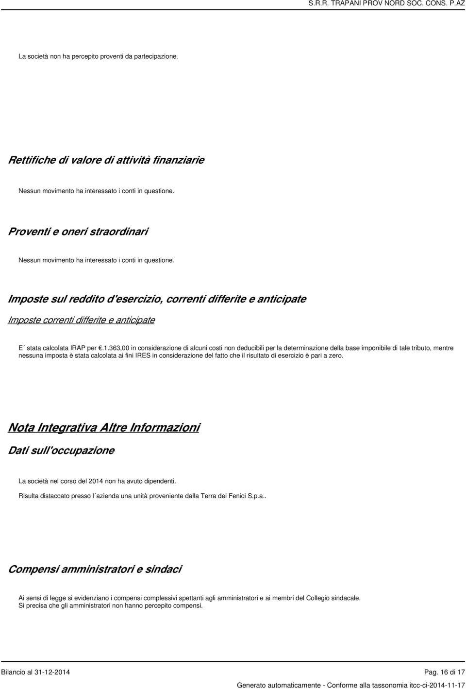 Imposte sul reddito d'esercizio, correnti differite e anticipate Imposte correnti differite e anticipate E stata calcolata IRAP per.1.