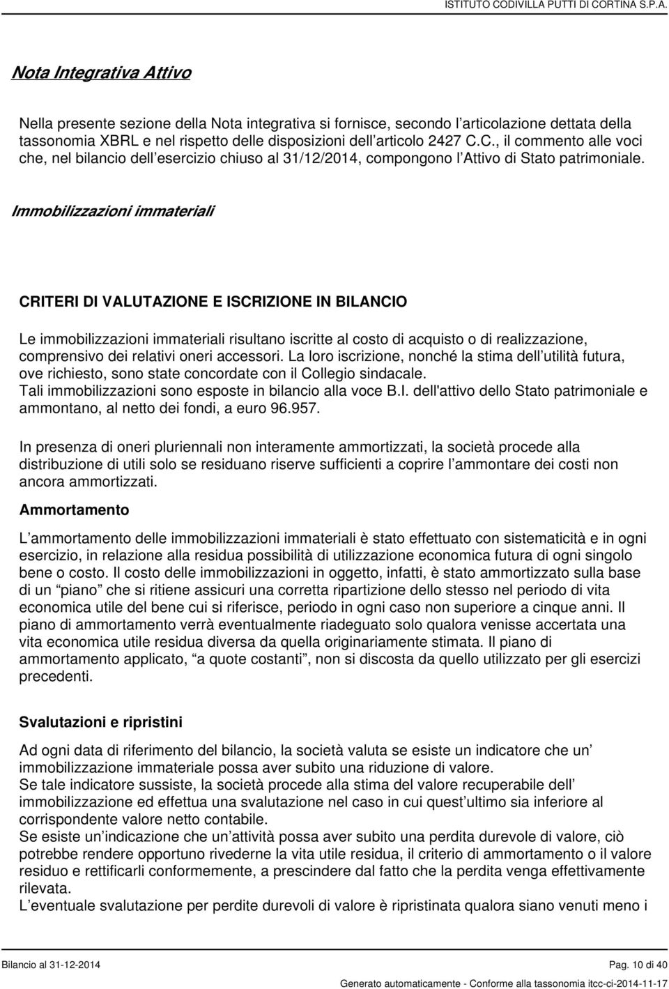 Immobilizzazioni immateriali CRITERI DI VALUTAZIONE E ISCRIZIONE IN BILANCIO Le immobilizzazioni immateriali risultano iscritte al costo di acquisto o di realizzazione, comprensivo dei relativi oneri