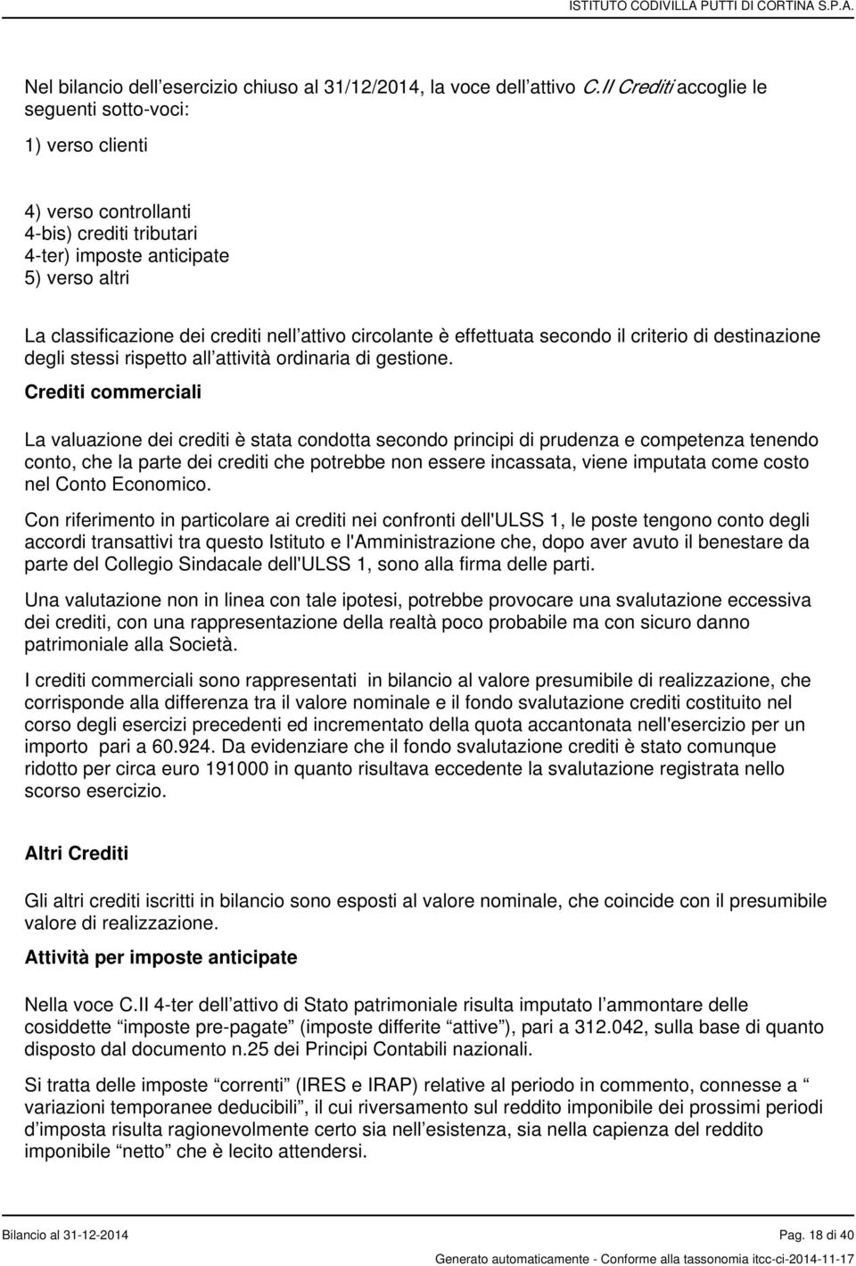 circolante è effettuata secondo il criterio di destinazione degli stessi rispetto all attività ordinaria di gestione.