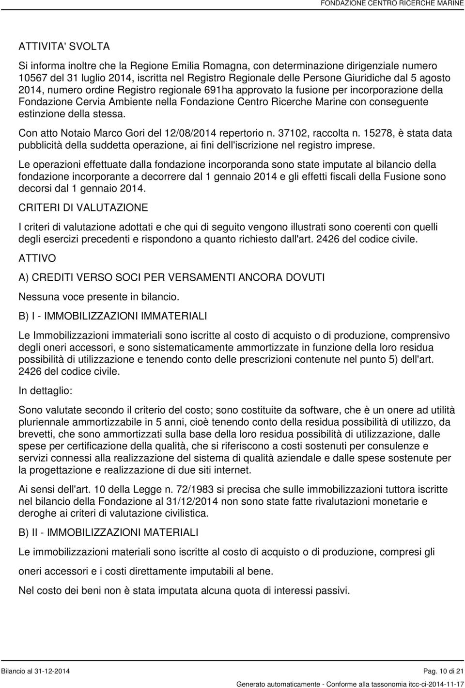 stessa. Con atto Notaio Marco Gori del 12/08/2014 repertorio n. 37102, raccolta n. 15278, è stata data pubblicità della suddetta operazione, ai fini dell'iscrizione nel registro imprese.