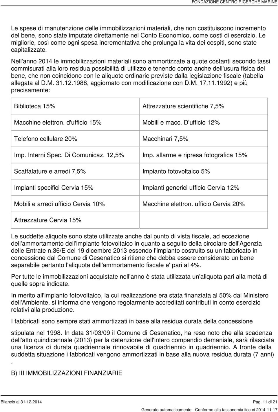 Nell'anno 2014 le immobilizzazioni materiali sono ammortizzate a quote costanti secondo tassi commisurati alla loro residua possibilità di utilizzo e tenendo conto anche dell'usura fisica del bene,