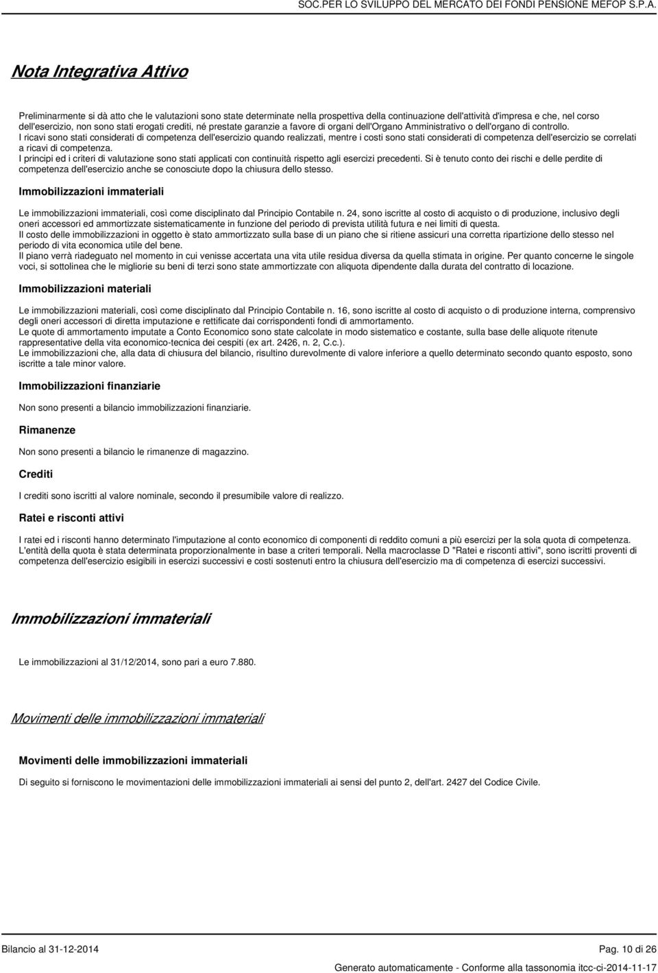 I ricavi sono stati considerati di competenza dell'esercizio quando realizzati, mentre i costi sono stati considerati di competenza dell'esercizio se correlati a ricavi di competenza.