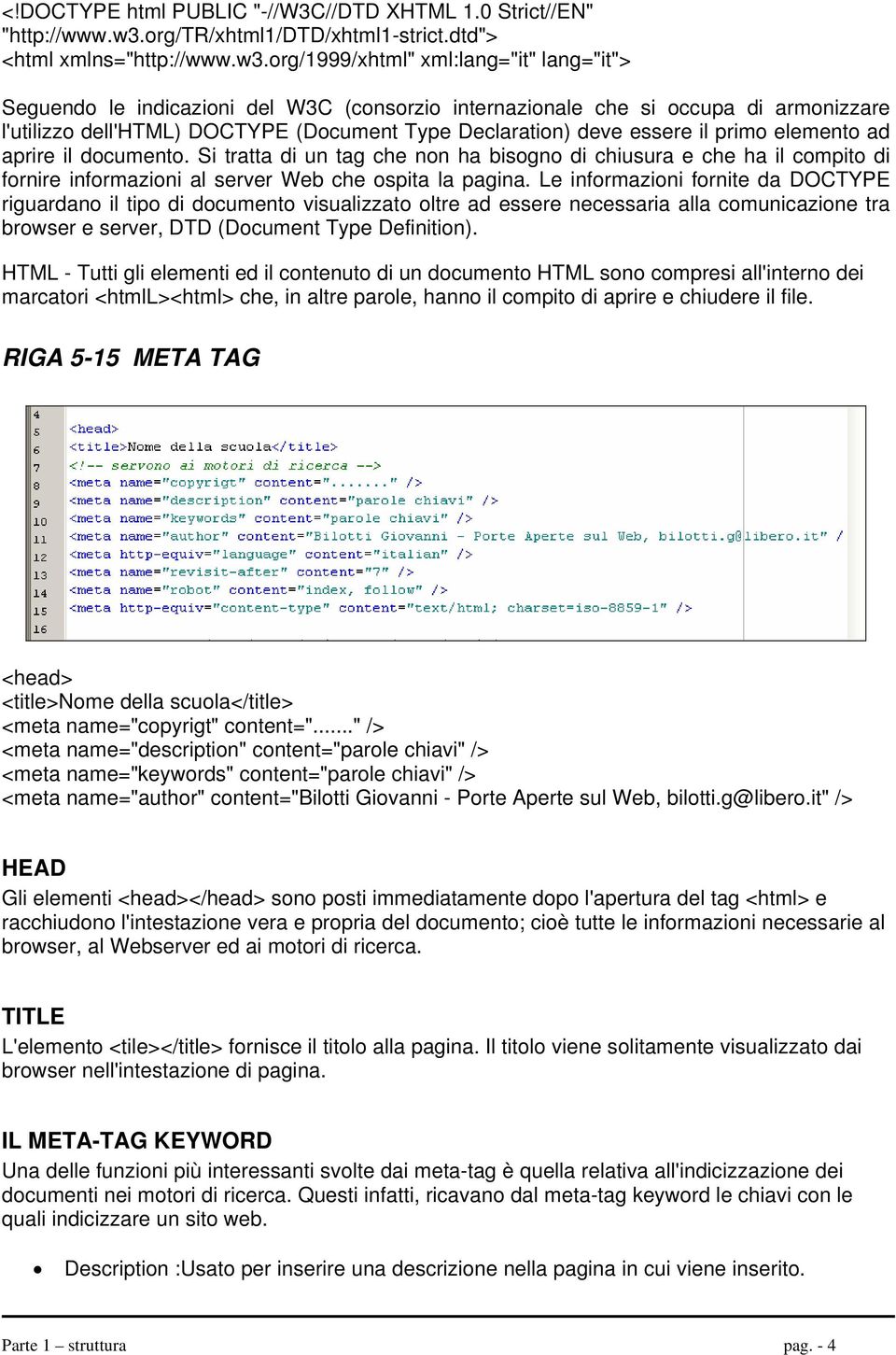 org/1999/xhtml" xml:lang="it" lang="it"> Seguendo le indicazioni del W3C (consorzio internazionale che si occupa di armonizzare l'utilizzo dell'html) DOCTYPE (Document Type Declaration) deve essere