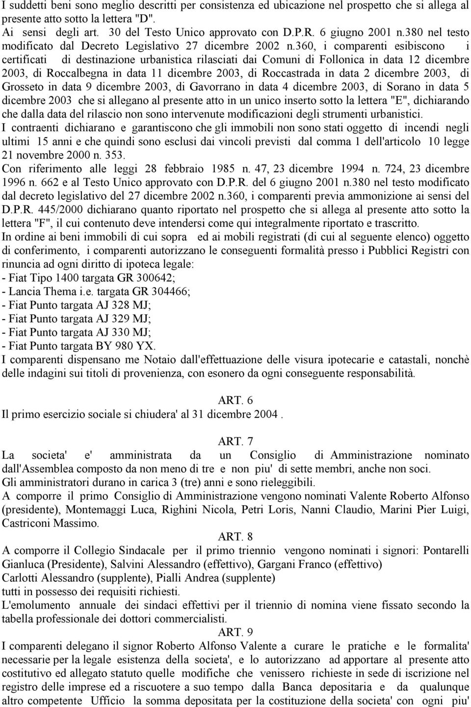 360, i comparenti esibiscono i certificati di destinazione urbanistica rilasciati dai Comuni di Follonica in data 12 dicembre 2003, di Roccalbegna in data 11 dicembre 2003, di Roccastrada in data 2