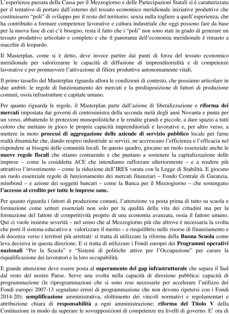 da base per la nuova fase di cui c è bisogno, resta il fatto che i poli non sono stati in grado di generare un tessuto produttivo articolato e completo e che il panorama dell economia meridionale è