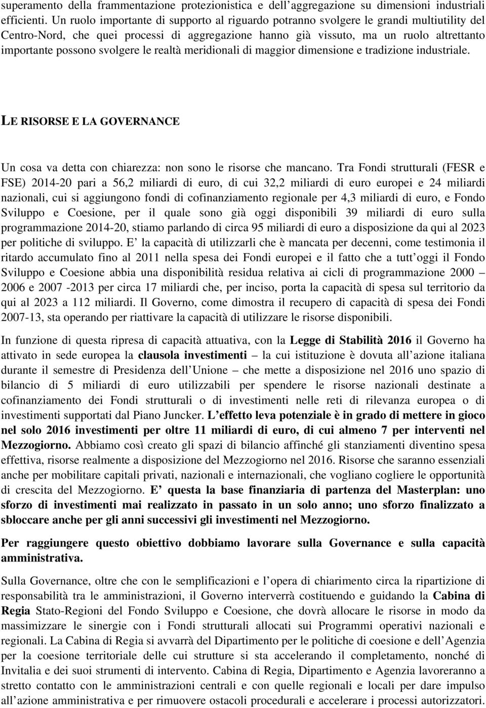 svolgere le realtà meridionali di maggior dimensione e tradizione industriale. LE RISORSE E LA GOVERNANCE Un cosa va detta con chiarezza: non sono le risorse che mancano.