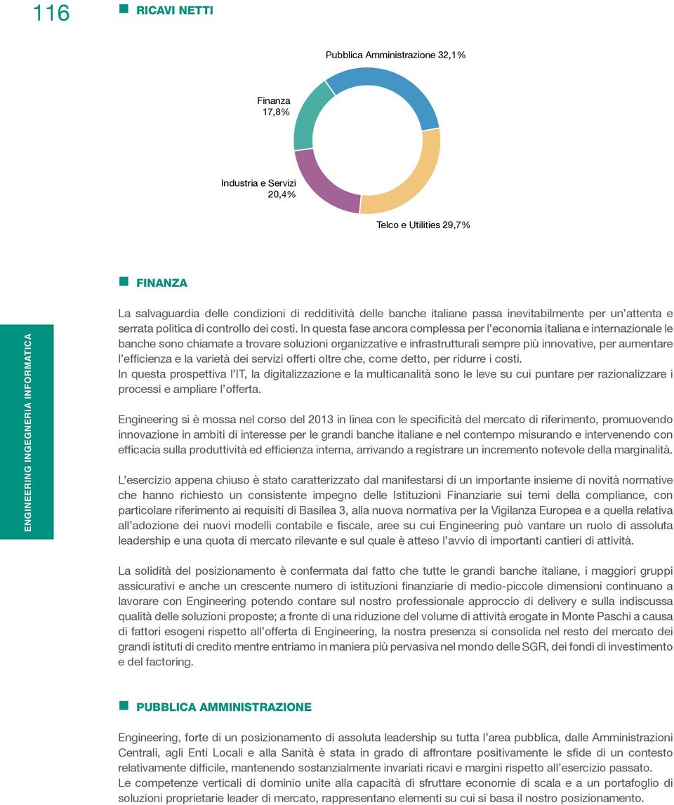 In questa fase ancora complessa per l economia italiana e internazionale le banche sono chiamate a trovare soluzioni organizzative e infrastrutturali sempre più innovative, per aumentare l efficienza