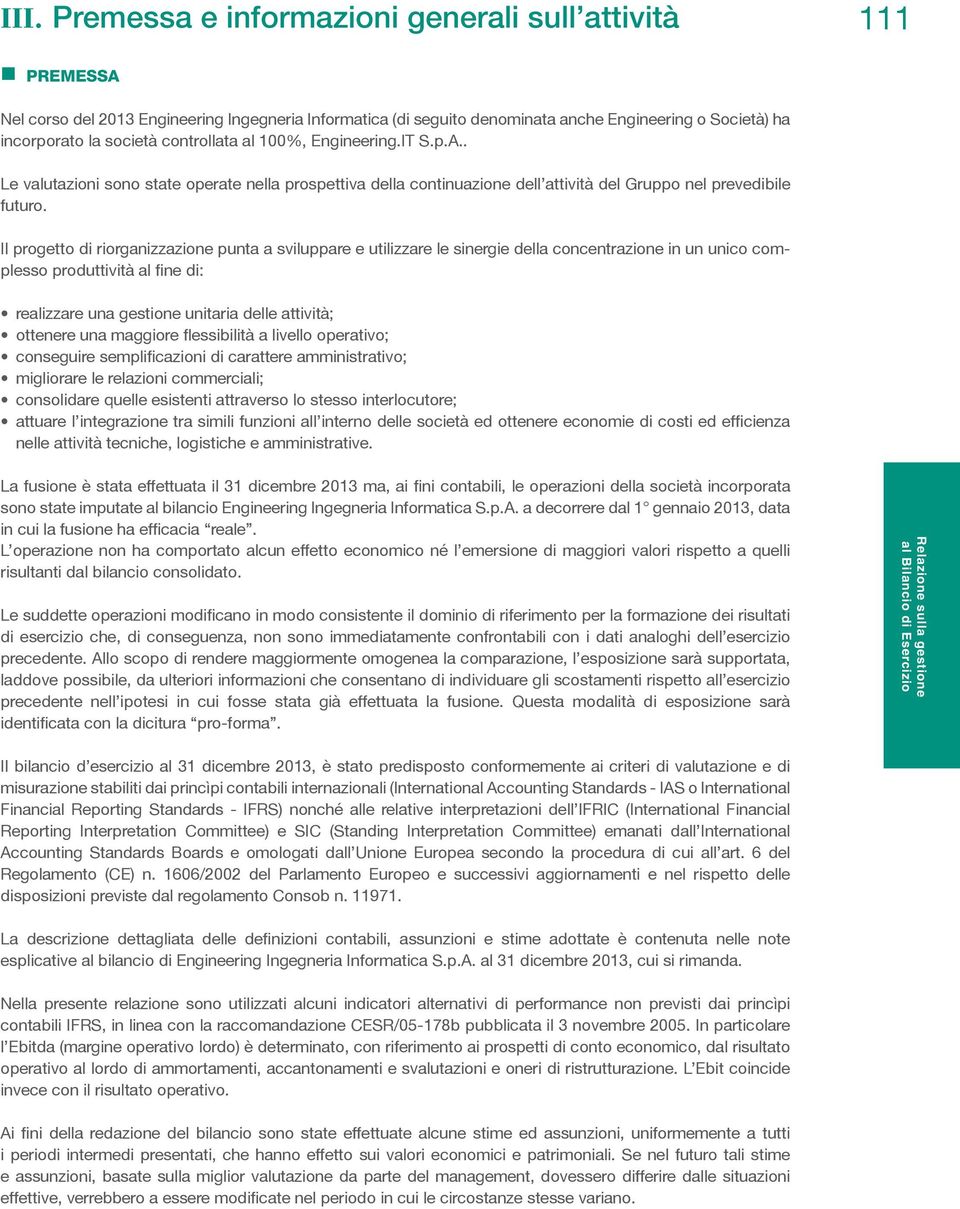 Il progetto di riorganizzazione punta a sviluppare e utilizzare le sinergie della concentrazione in un unico complesso produttività al fine di: realizzare una gestione unitaria delle attività;