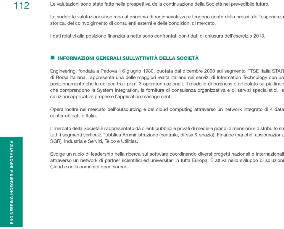 I dati relativi alla posizione finanziaria netta sono confrontati con i dati di chiusura dell esercizio 2013.