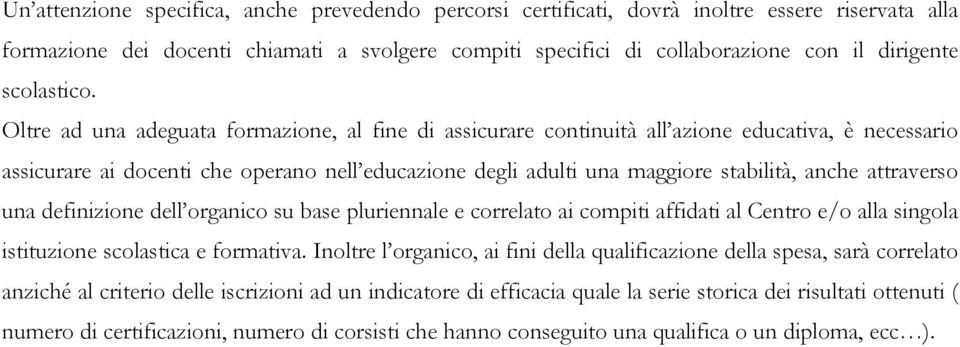 Oltre ad una adeguata formazione, al fine di assicurare continuità all azione educativa, è necessario assicurare ai docenti che operano nell educazione degli adulti una maggiore stabilità, anche