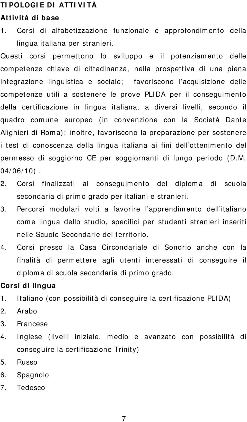 competenze utili a sostenere le prove PLIDA per il conseguimento della certificazione in lingua italiana, a diversi livelli, secondo il quadro comune europeo (in convenzione con la Società Dante