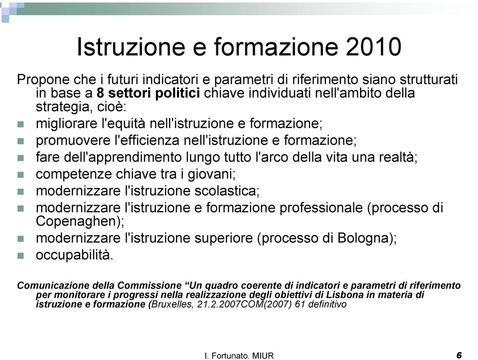 migliorare l'equità nell'istruzione e formazione; promuovere l'efficienza nell'istruzione e formazione; fare dell'apprendimento lungo tutto l'arco della vita una realtà; competenze chiave tra i