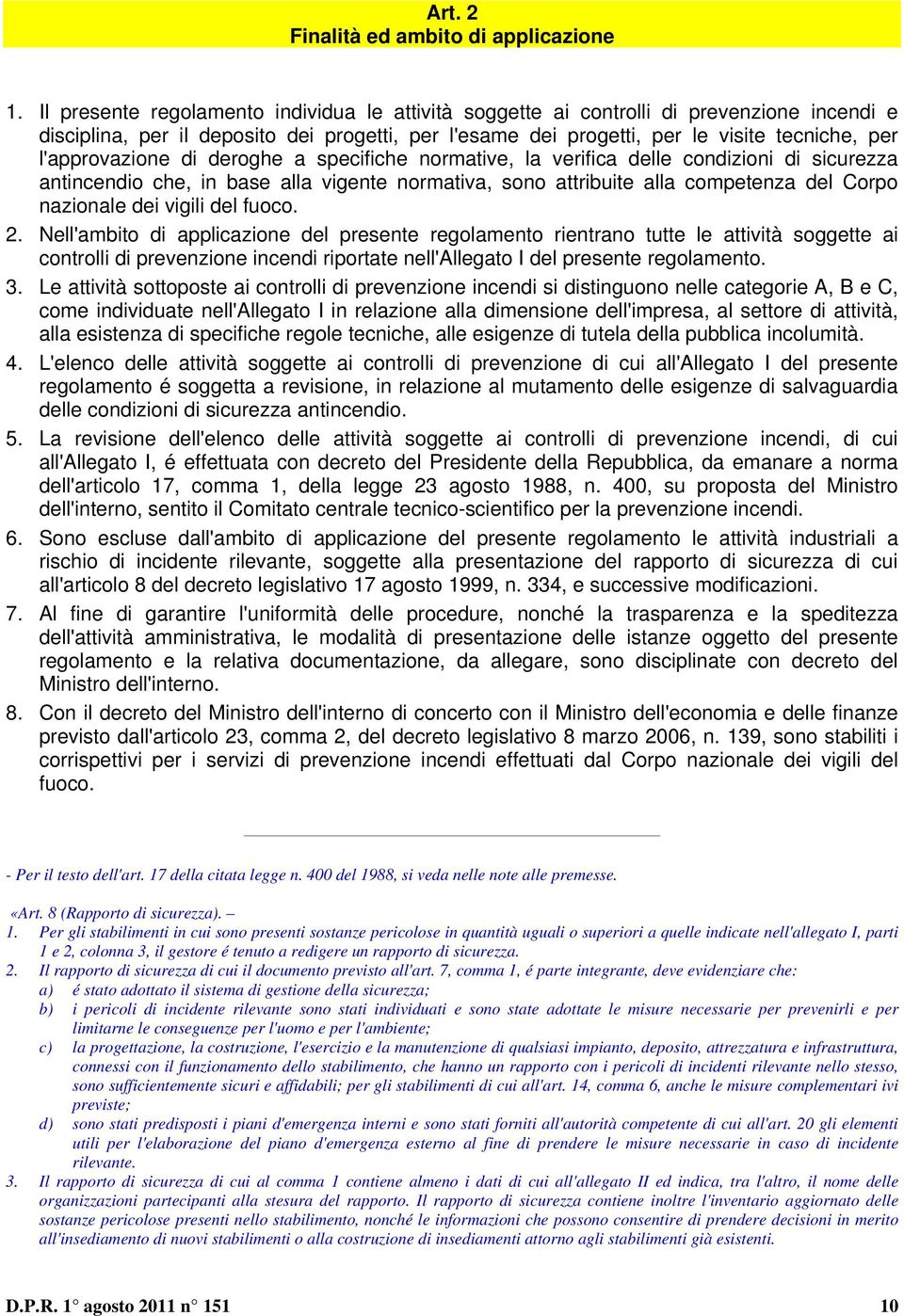 l'approvazione di deroghe a specifiche normative, la verifica delle condizioni di sicurezza antincendio che, in base alla vigente normativa, sono attribuite alla competenza del Corpo nazionale dei