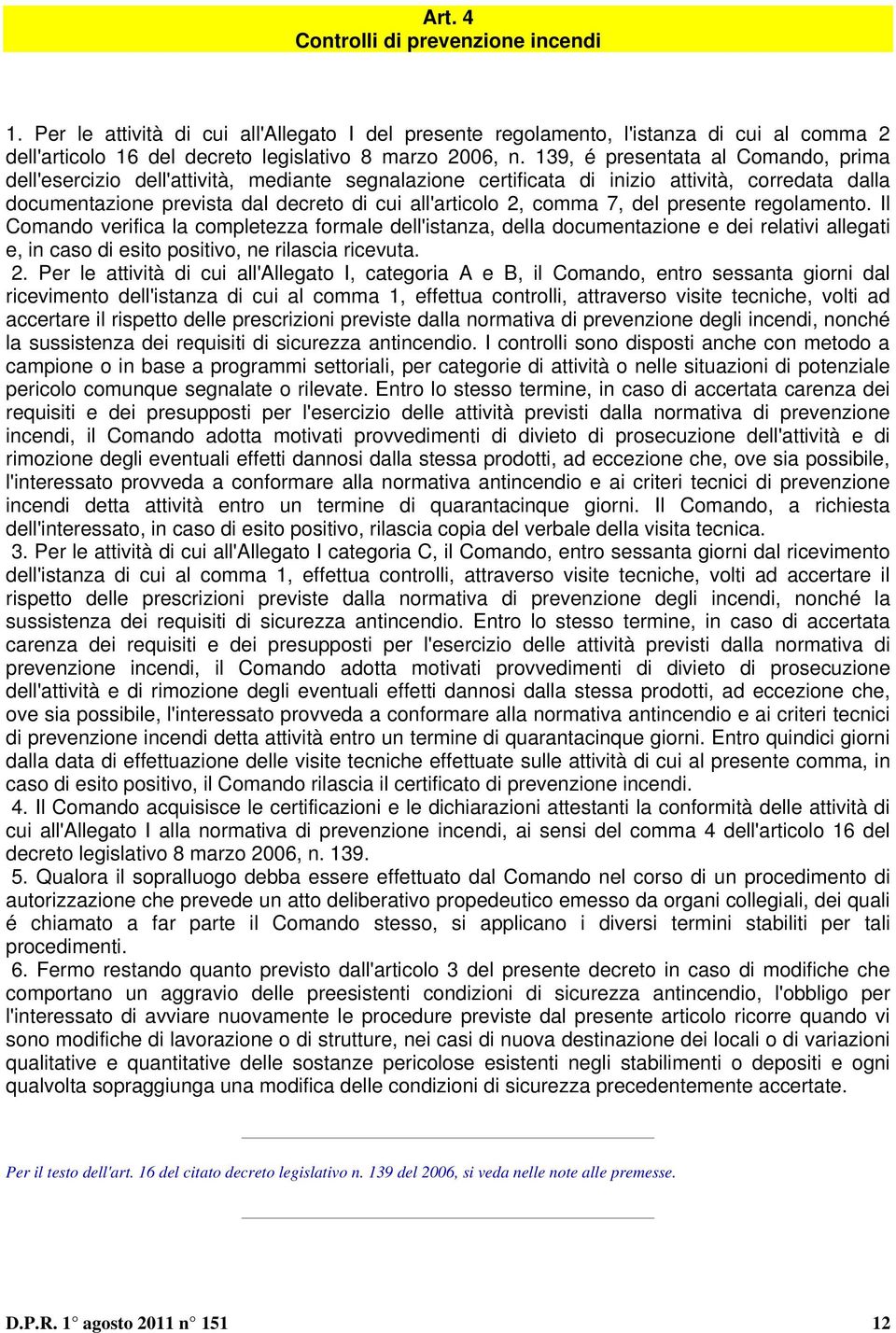 7, del presente regolamento. Il Comando verifica la completezza formale dell'istanza, della documentazione e dei relativi allegati e, in caso di esito positivo, ne rilascia ricevuta.