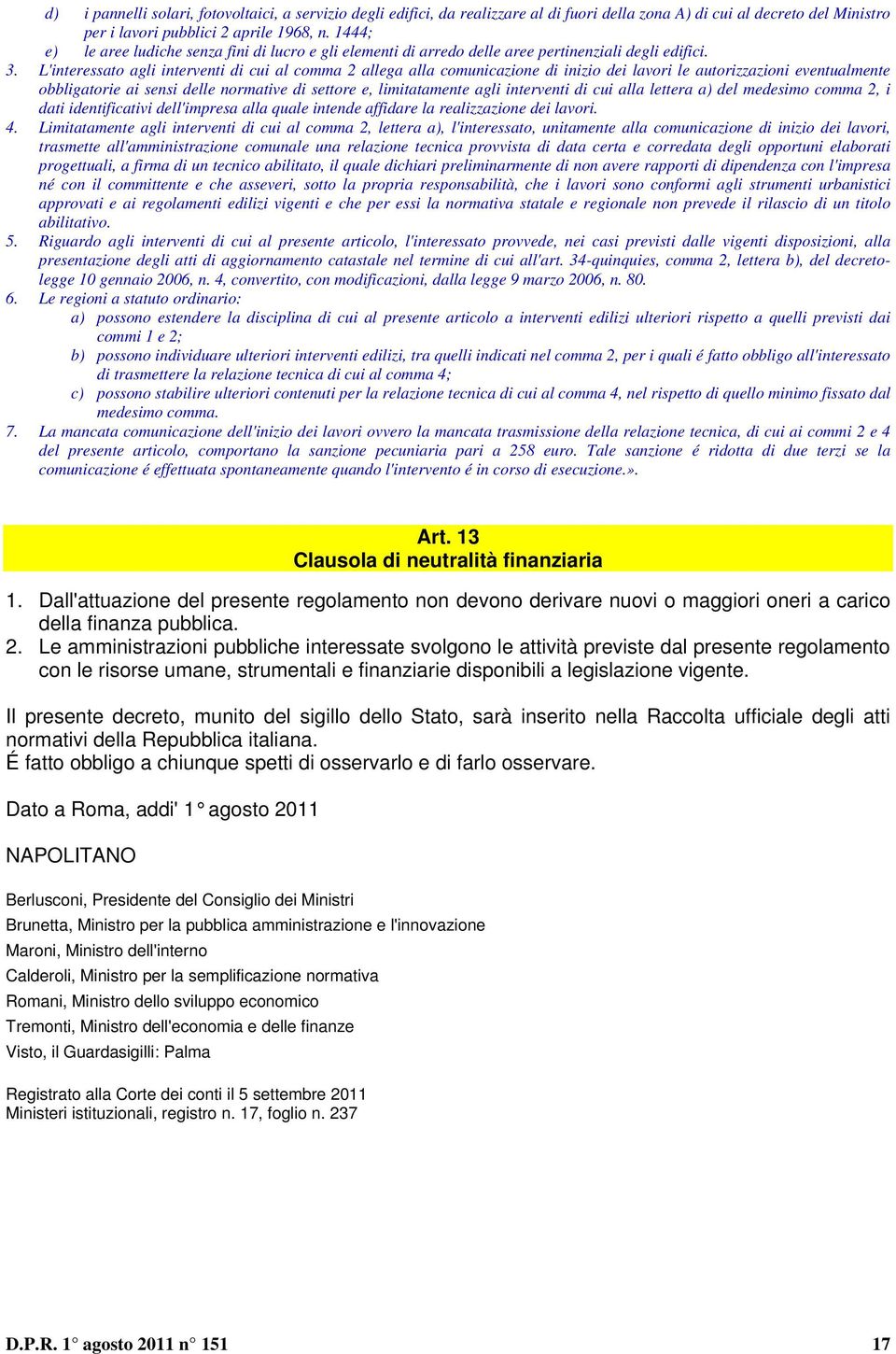 L'interessato agli interventi di cui al comma allega alla comunicazione di inizio dei lavori le autorizzazioni eventualmente obbligatorie ai sensi delle normative di settore e, limitatamente agli