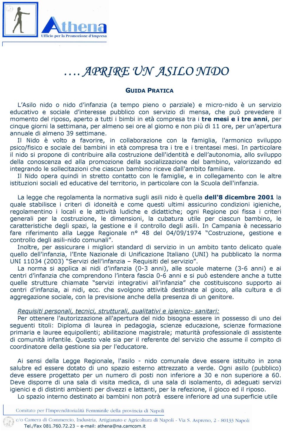 annuale di almeno 39 settimane. Il Nido è volto a favorire, in collaborazione con la famiglia, l'armonico sviluppo psico/fisico e sociale dei bambini in età compresa tra i tre e i trentasei mesi.