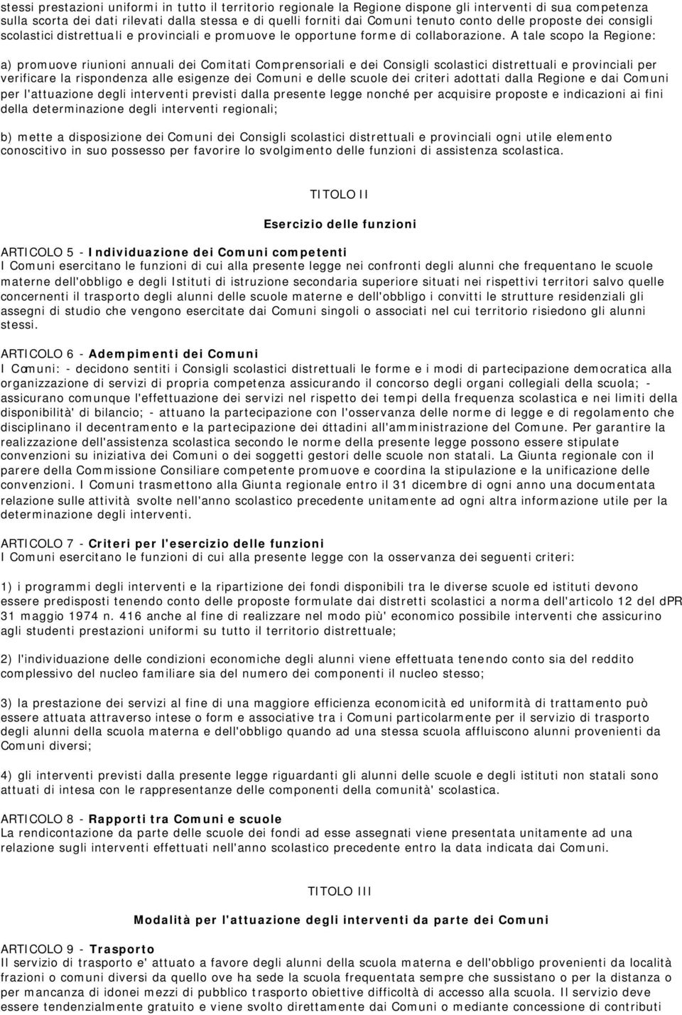 A tale scopo la Regione: a) promuove riunioni annuali dei Comitati Comprensoriali e dei Consigli scolastici distrettuali e provinciali per verificare la rispondenza alle esigenze dei Comuni e delle