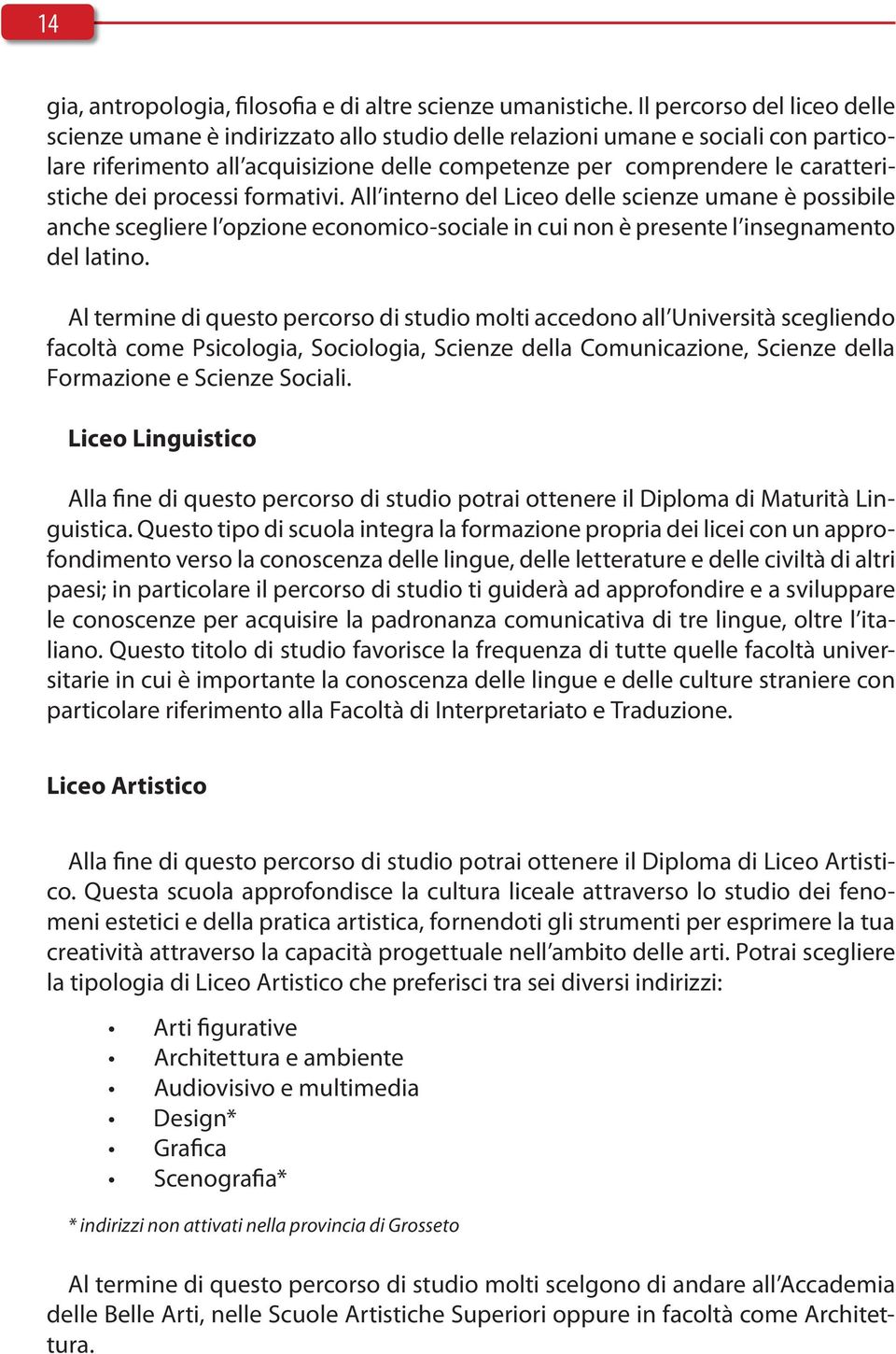 dei processi formativi. All interno del Liceo delle scienze umane è possibile anche scegliere l opzione economico-sociale in cui non è presente l insegnamento del latino.