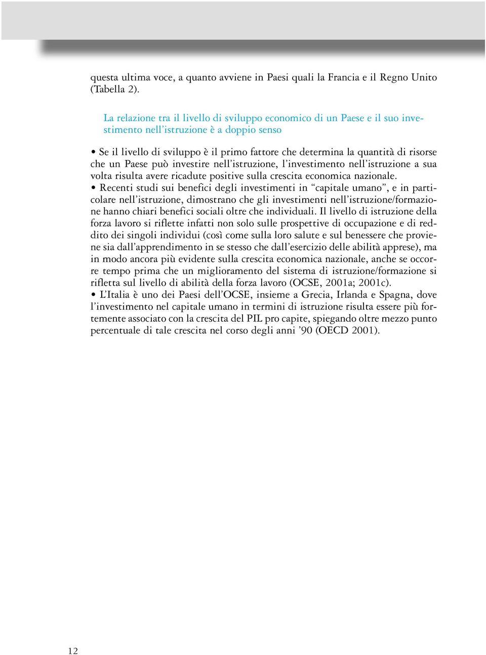 che un Paese può investire nell istruzione, l investimento nell istruzione a sua volta risulta avere ricadute positive sulla crescita economica nazionale.