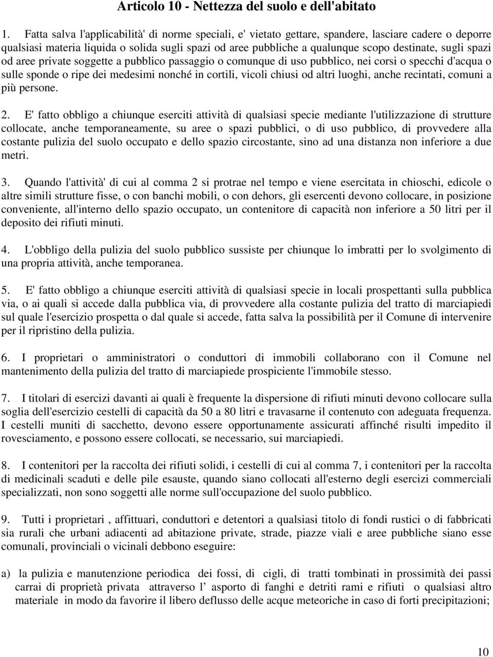 sugli spazi od aree private soggette a pubblico passaggio o comunque di uso pubblico, nei corsi o specchi d'acqua o sulle sponde o ripe dei medesimi nonché in cortili, vicoli chiusi od altri luoghi,