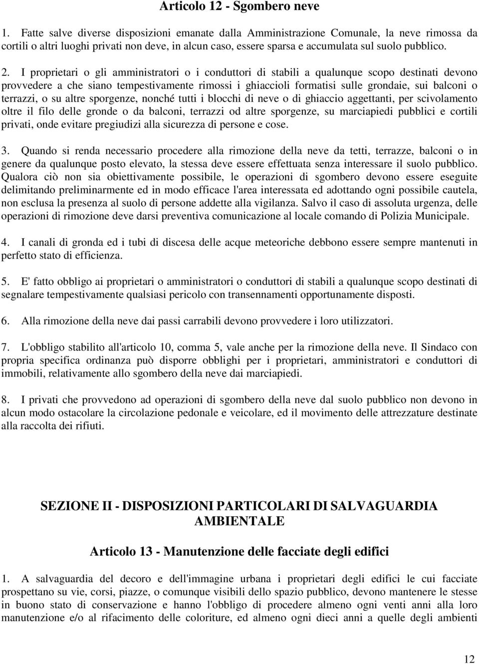 I proprietari o gli amministratori o i conduttori di stabili a qualunque scopo destinati devono provvedere a che siano tempestivamente rimossi i ghiaccioli formatisi sulle grondaie, sui balconi o