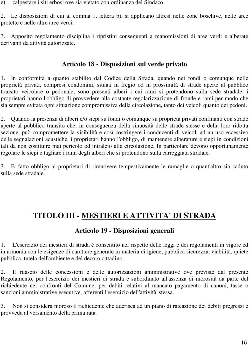 Apposito regolamento disciplina i ripristini conseguenti a manomissioni di aree verdi e alberate derivanti da attività autorizzate. Articolo 18 - Disposizioni sul verde privato 1.