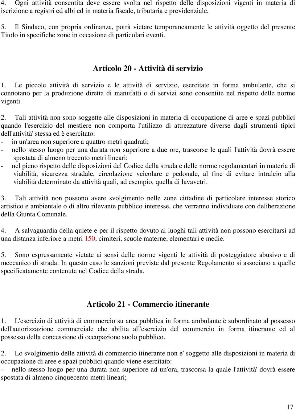 Le piccole attività di servizio e le attività di servizio, esercitate in forma ambulante, che si connotano per la produzione diretta di manufatti o di servizi sono consentite nel rispetto delle norme