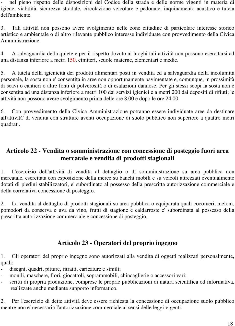 Tali attività non possono avere svolgimento nelle zone cittadine di particolare interesse storico artistico e ambientale o di altro rilevante pubblico interesse individuate con provvedimento della