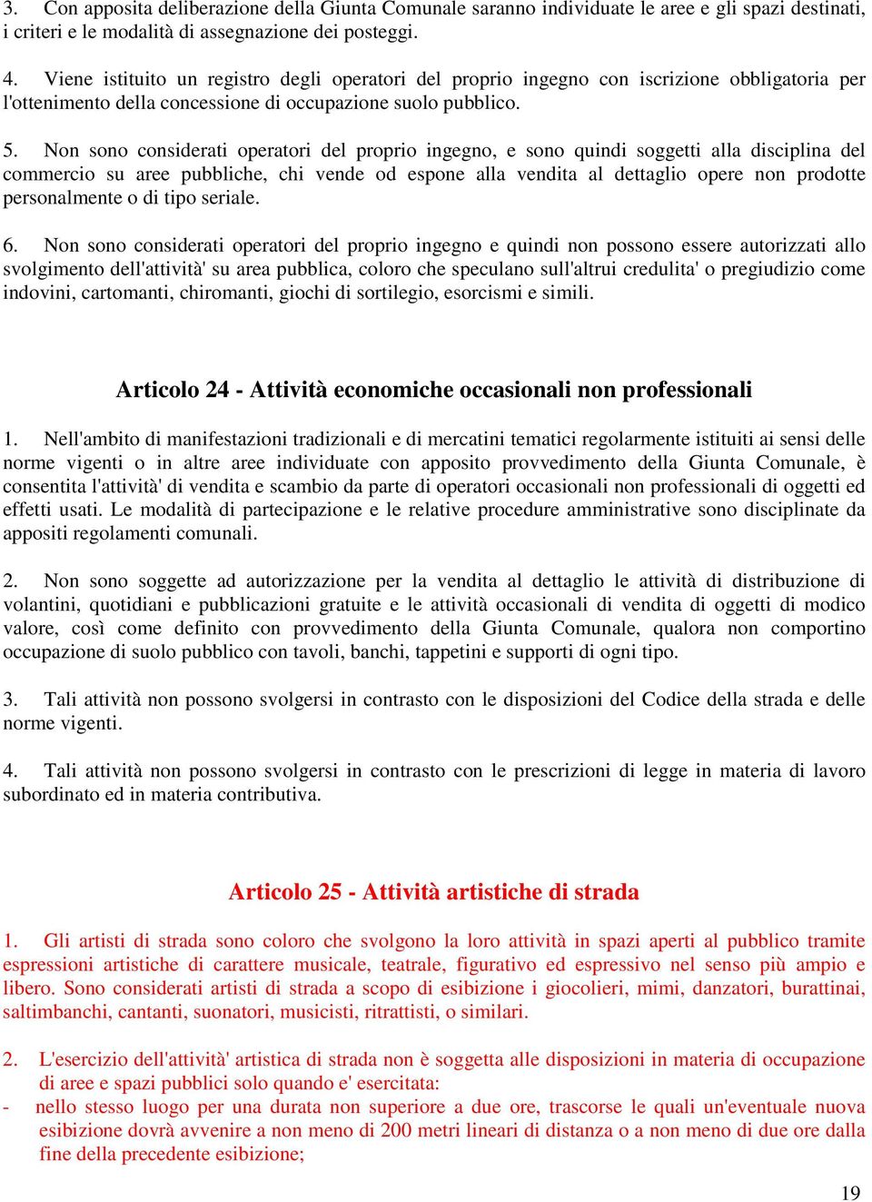 Non sono considerati operatori del proprio ingegno, e sono quindi soggetti alla disciplina del commercio su aree pubbliche, chi vende od espone alla vendita al dettaglio opere non prodotte