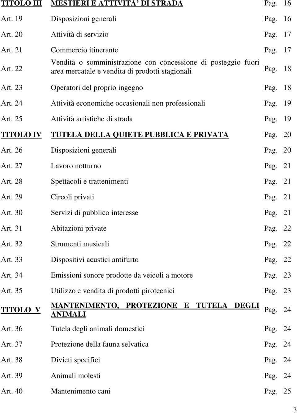 18 Art. 24 Attività economiche occasionali non professionali Pag. 19 Art. 25 Attività artistiche di strada Pag. 19 TITOLO IV TUTELA DELLA QUIETE PUBBLICA E PRIVATA Pag. 20 Art.