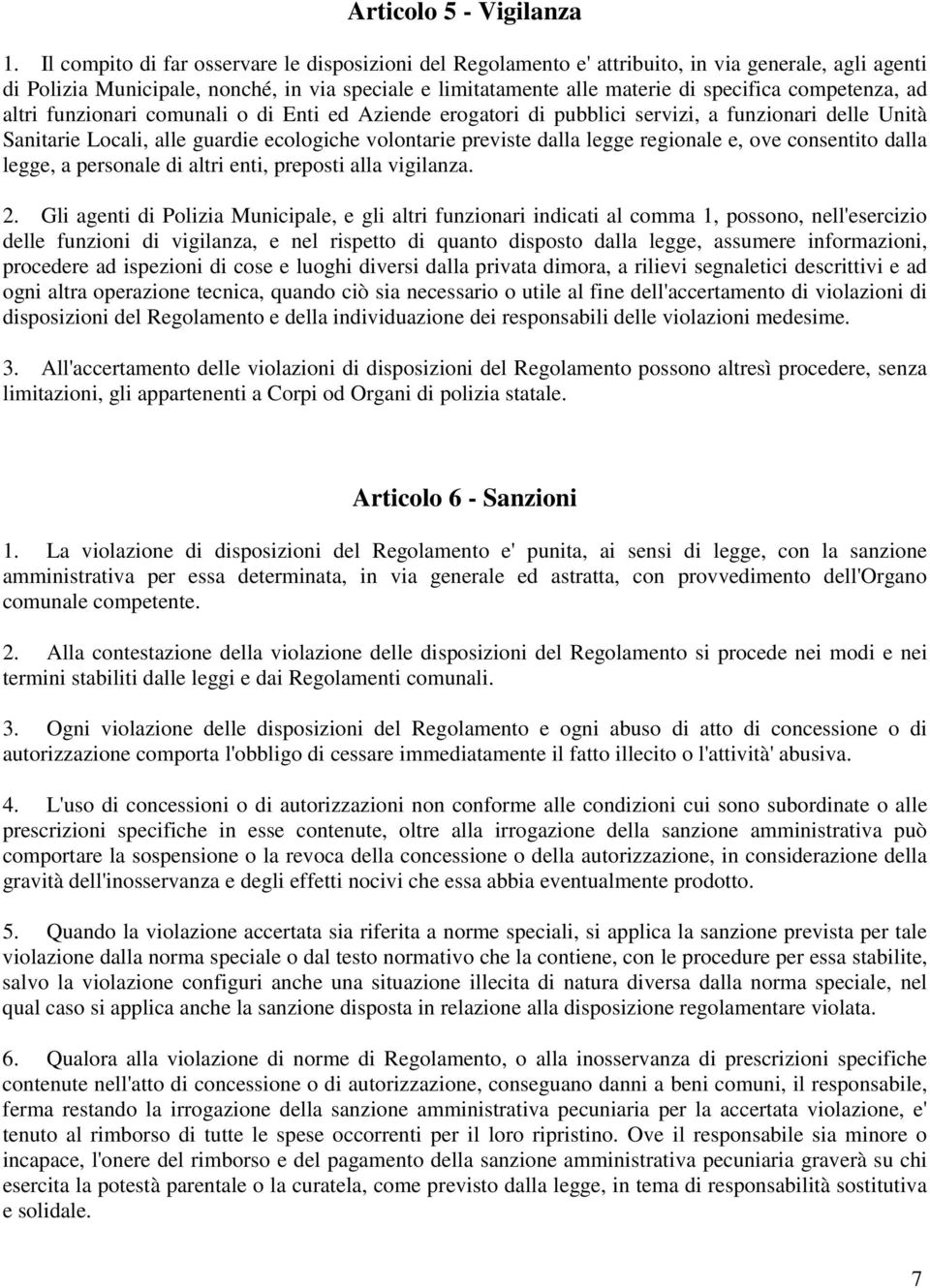 competenza, ad altri funzionari comunali o di Enti ed Aziende erogatori di pubblici servizi, a funzionari delle Unità Sanitarie Locali, alle guardie ecologiche volontarie previste dalla legge