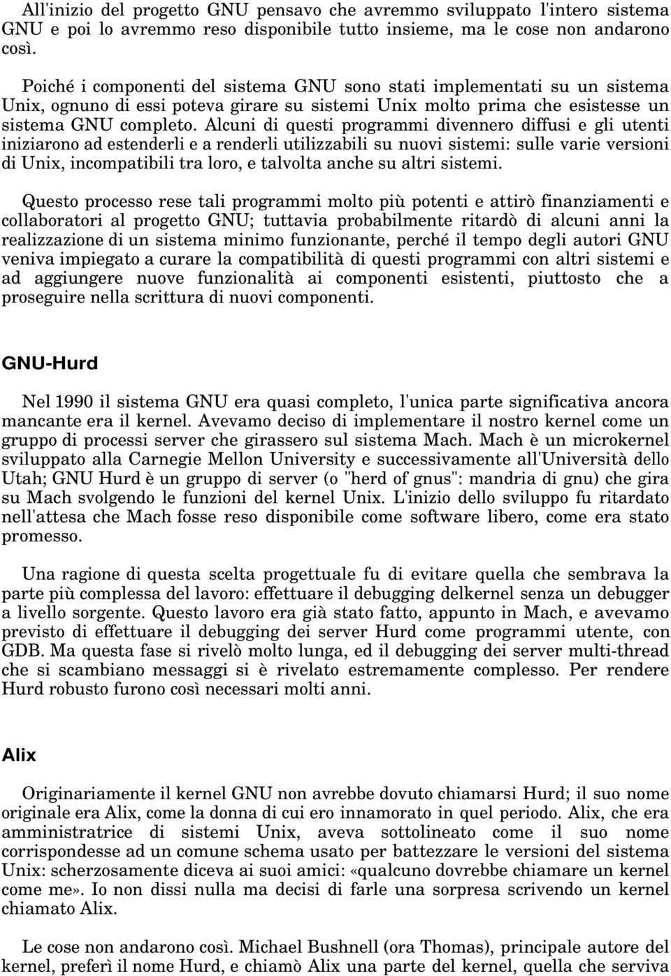 Alcuni di questi programmi divennero diffusi e gli utenti iniziarono ad estenderli e a renderli utilizzabili su nuovi sistemi: sulle varie versioni di Unix, incompatibili tra loro, e talvolta anche