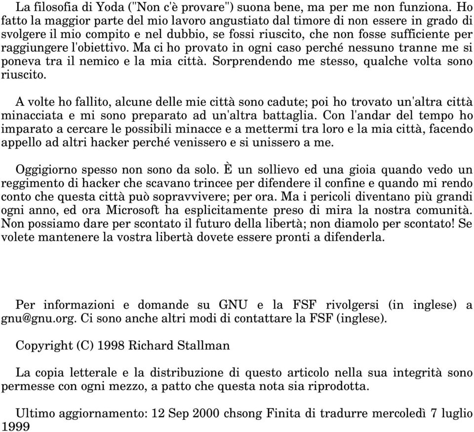 Ma ci ho provato in ogni caso perché nessuno tranne me si poneva tra il nemico e la mia città. Sorprendendo me stesso, qualche volta sono riuscito.