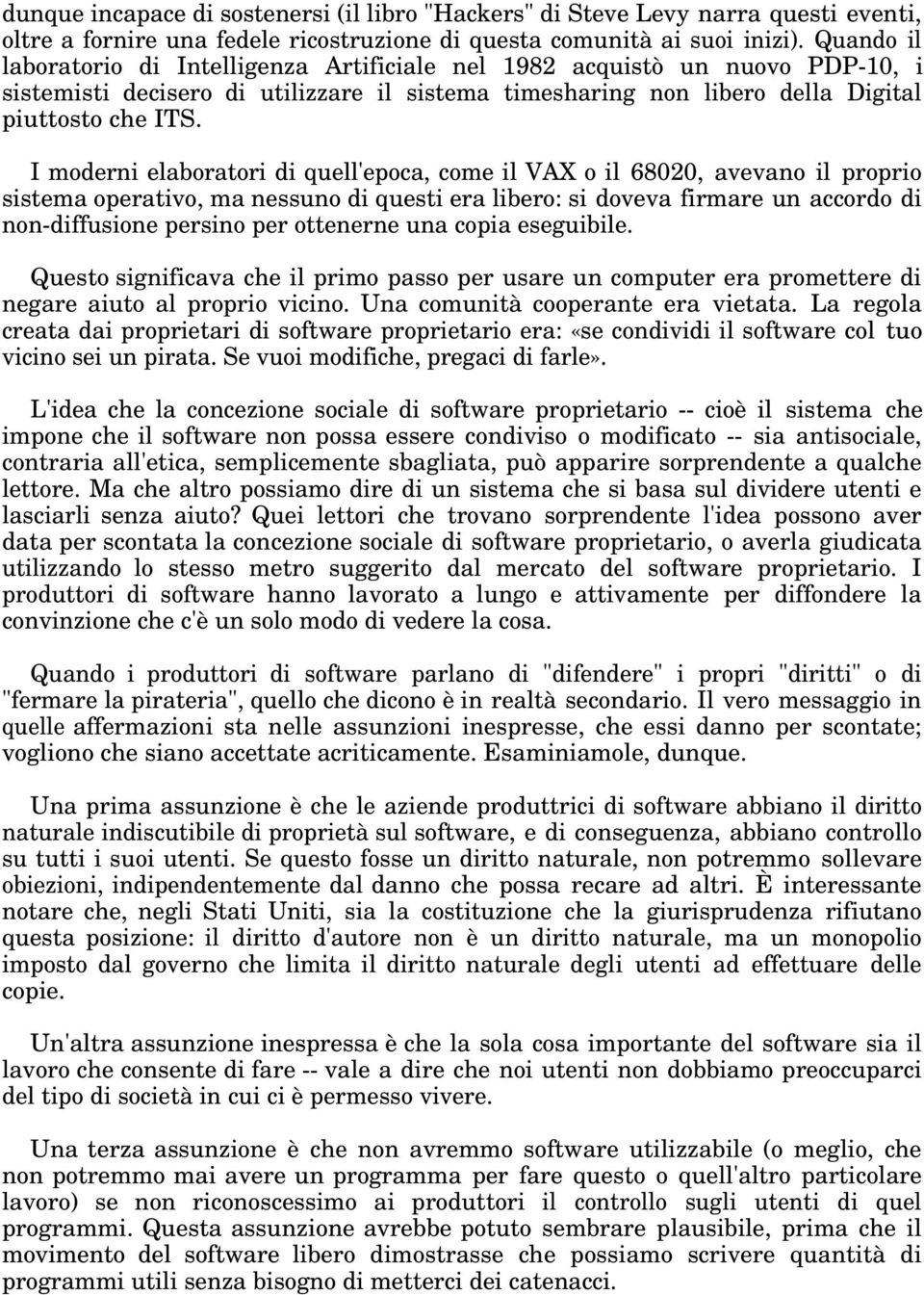 I moderni elaboratori di quell'epoca, come il VAX o il 68020, avevano il proprio sistema operativo, ma nessuno di questi era libero: si doveva firmare un accordo di non-diffusione persino per