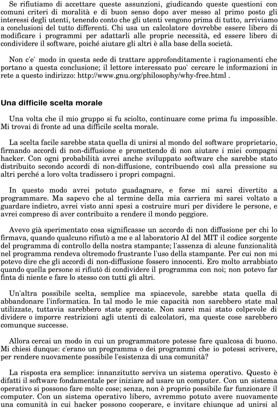 Chi usa un calcolatore dovrebbe essere libero di modificare i programmi per adattarli alle proprie necessità, ed essere libero di condividere il software, poiché aiutare gli altri è alla base della