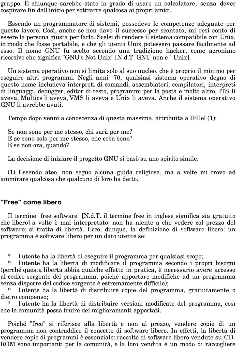 Scelsi di rendere il sistema compatibile con Unix, in modo che fosse portabile, e che gli utenti Unix potessero passare facilmente ad esso.