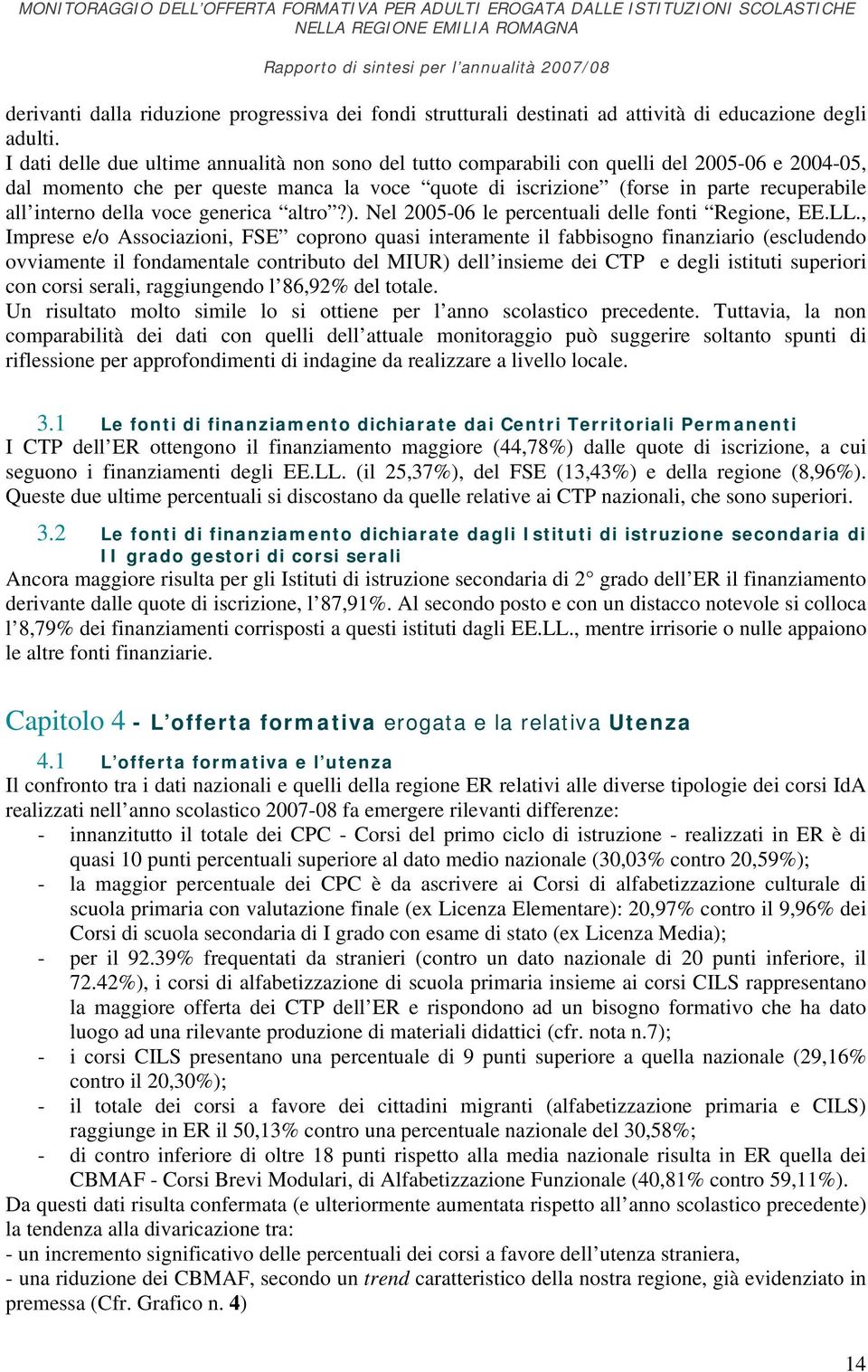 interno della voce generica altro?). Nel 2005-06 le percentuali delle fonti Regione, EE.LL.