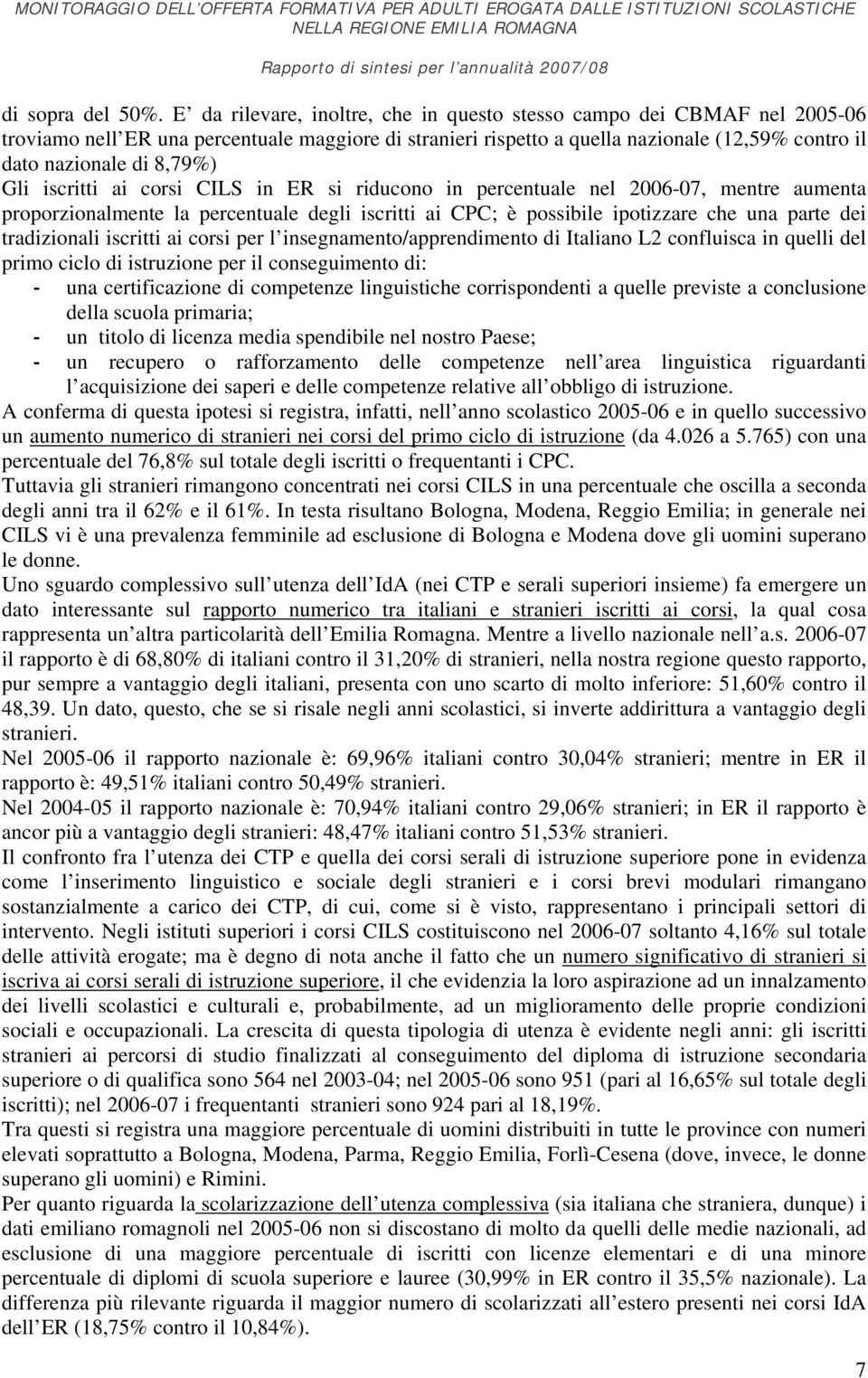 Gli iscritti ai corsi CILS in ER si riducono in percentuale nel 2006-07, mentre aumenta proporzionalmente la percentuale degli iscritti ai CPC; è possibile ipotizzare che una parte dei tradizionali