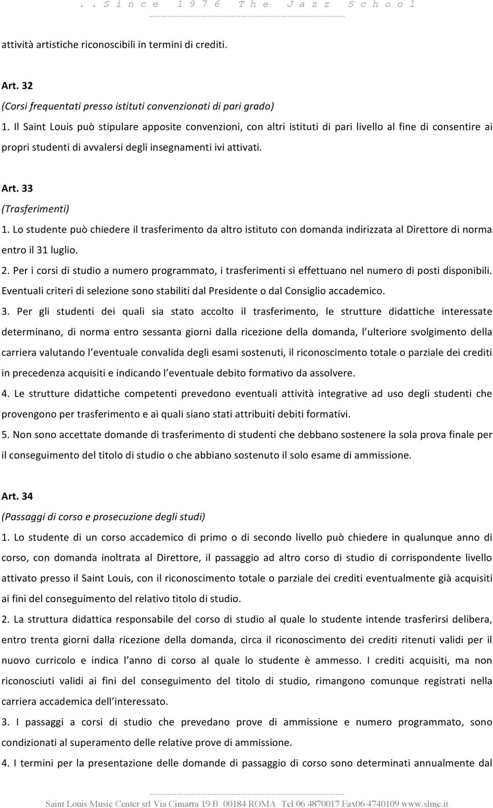 Lo studente può chiedere il trasferimento da altro istituto con domanda indirizzata al Direttore di norma entro il 31 luglio. 2.